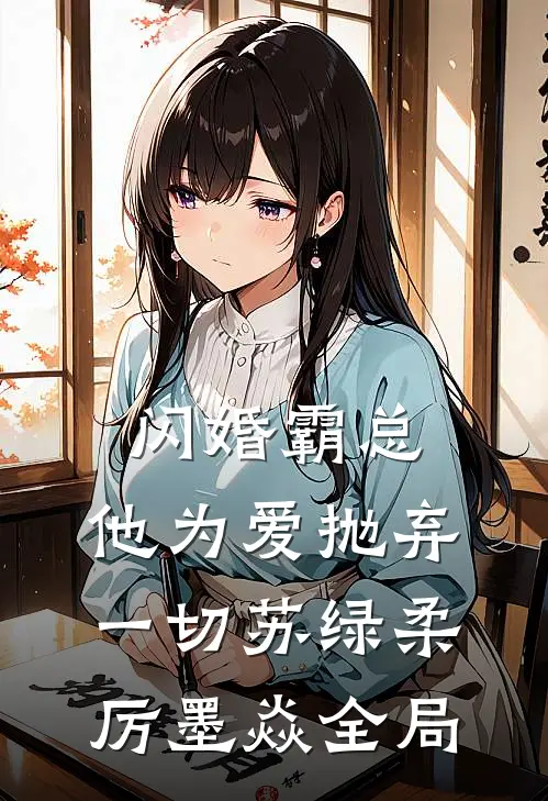 闪婚霸总，他为爱抛弃一切苏绿柔厉墨焱全局