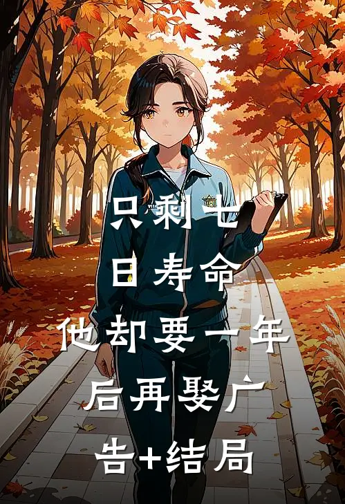 只剩七日寿命，他却要一年后再娶广告+结局