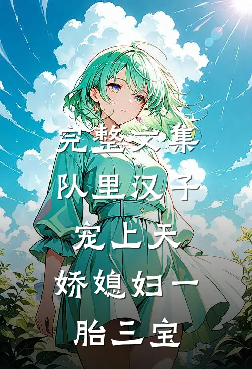 完整文集队里汉子宠上天，娇媳妇一胎三宝