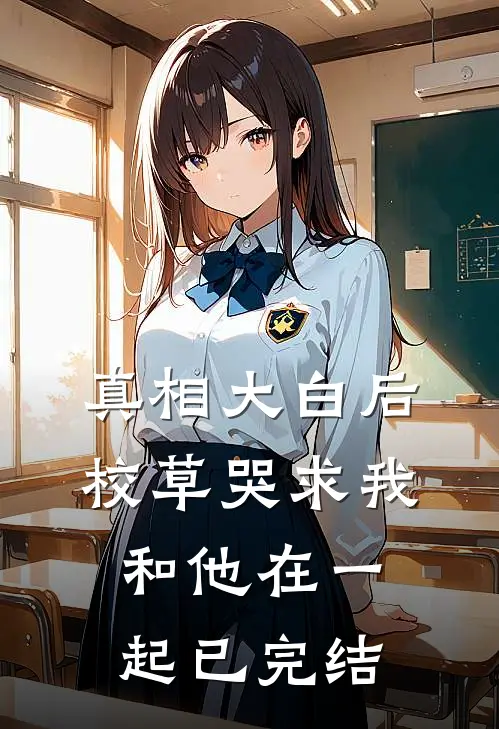 真相大白后,校草哭求我和他在一起已完结了吗