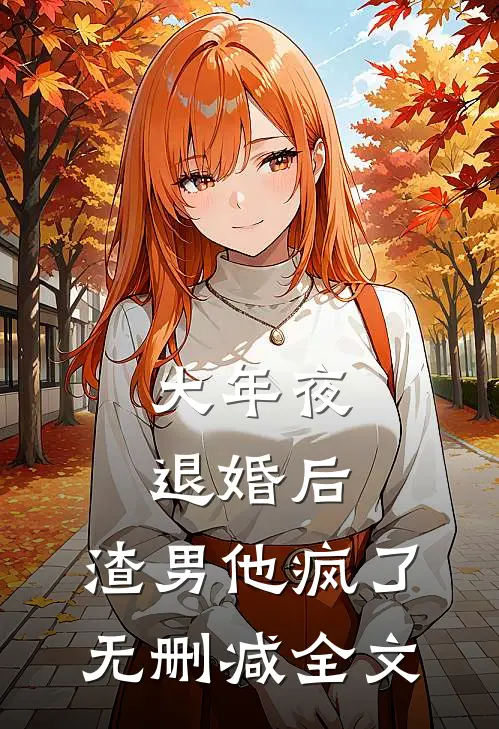 大年夜退婚后，渣男他疯了无删减全文