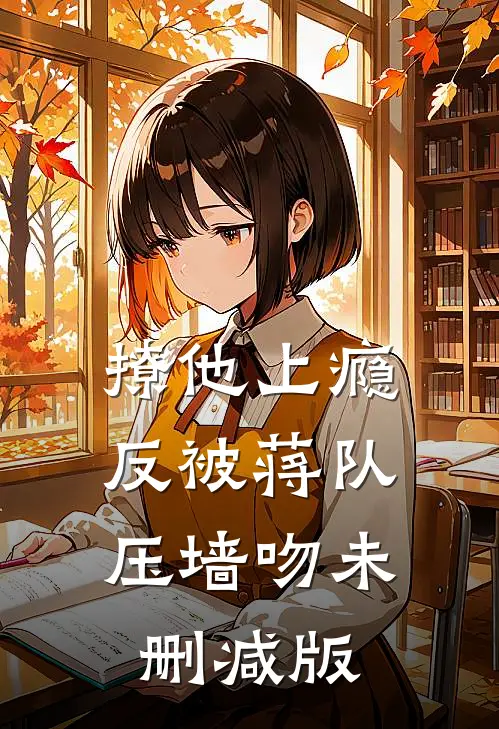 撩他上瘾，反被蒋队压墙吻未删减版
