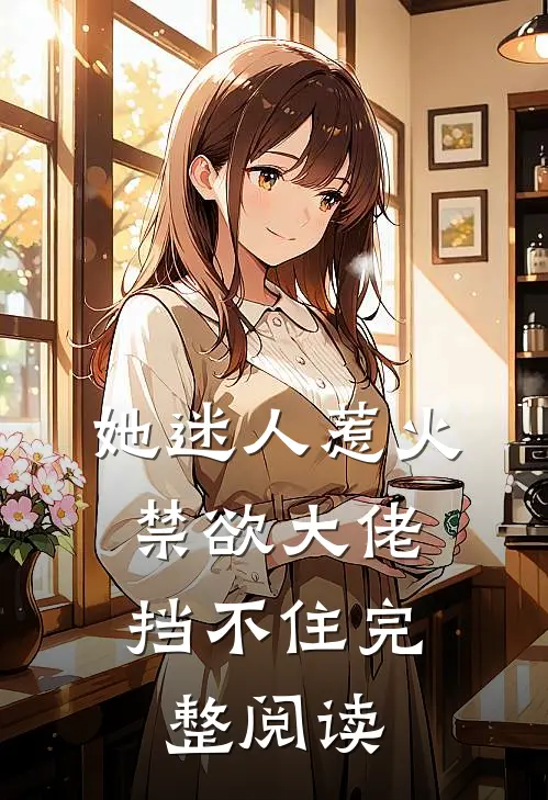 她迷人惹火，禁欲大佬挡不住完整阅读