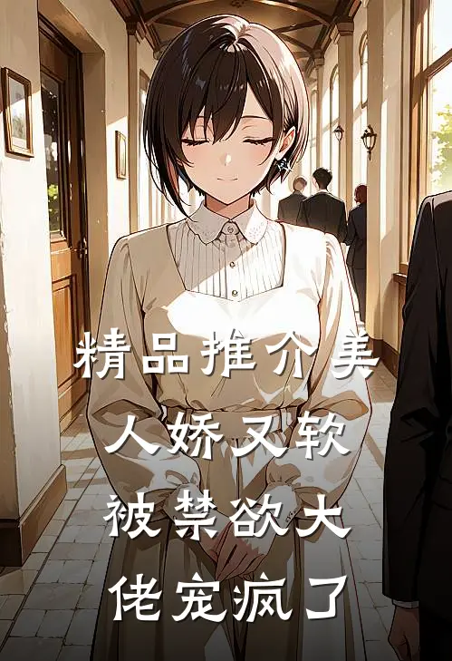 精品推介美人娇又软，被禁欲大佬宠疯了