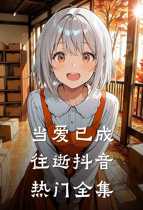 当爱已成往逝抖音热门 全集