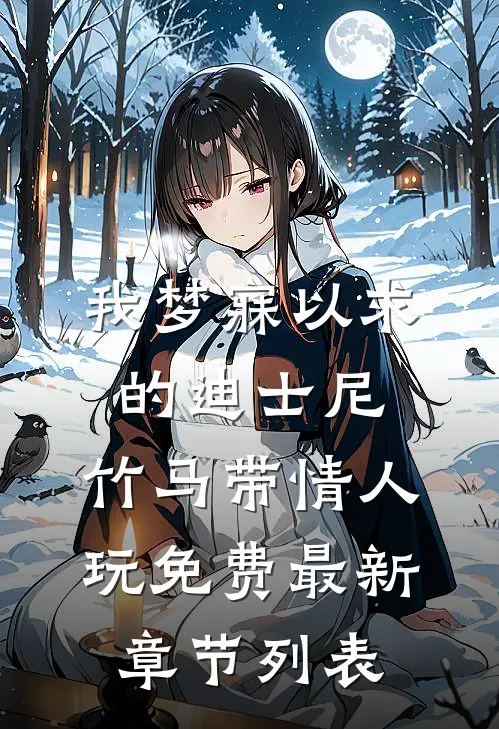 我梦寐以求的迪士尼，竹马带情人玩免费最新章节列表