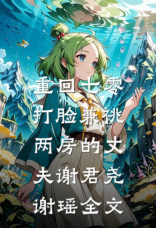 重回七零，打脸兼祧两房的丈夫谢君尧谢瑶全文