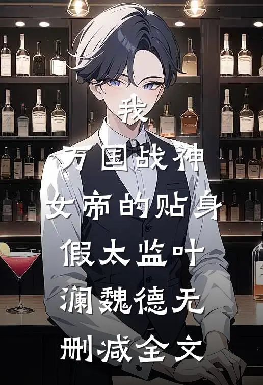 我，万国战神，女帝的贴身假太监叶澜魏德无删减全文