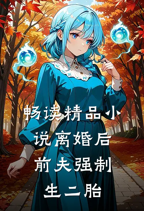 畅读精品小说离婚后，前夫强制生二胎