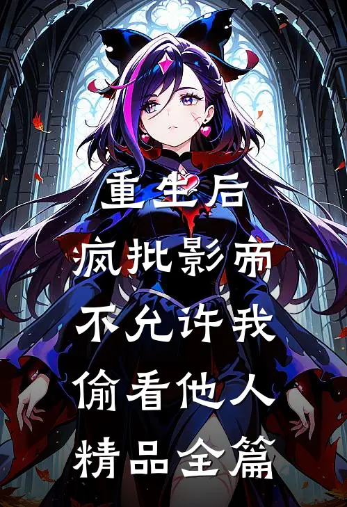 重生后，疯批影帝不允许我偷看他人精品全篇