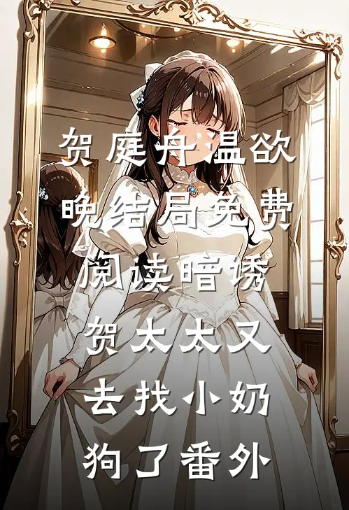 贺庭舟温欲晚结局免费阅读暗诱：贺太太又去找小奶狗了番外