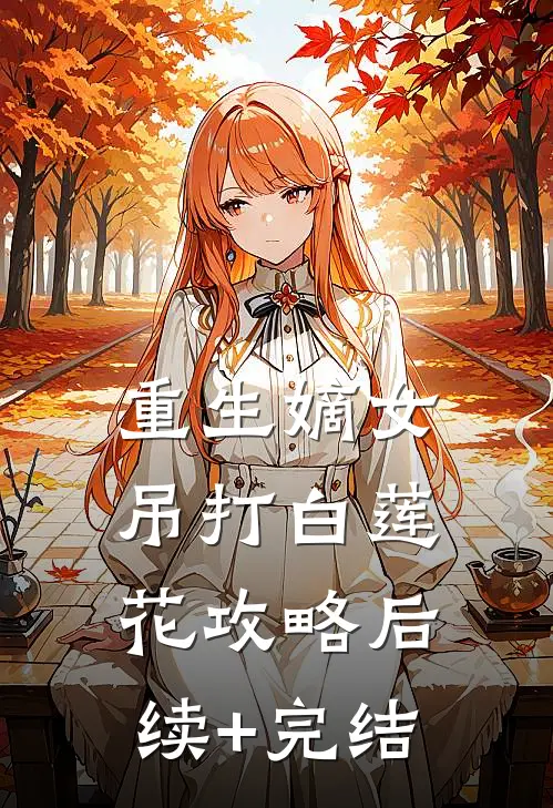 重生嫡女：吊打白莲花攻略后续+完结