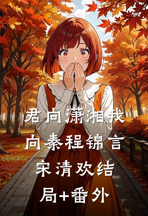 君向潇湘我向秦程锦言宋清欢结局+番外