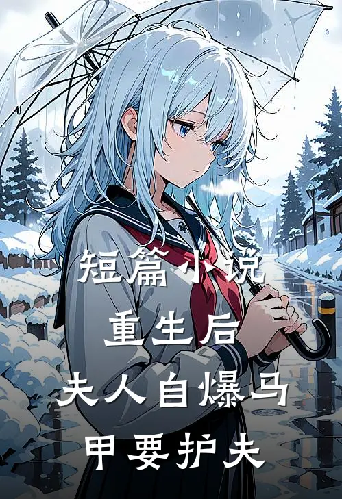 短篇小说重生后,夫人自爆马甲要护夫