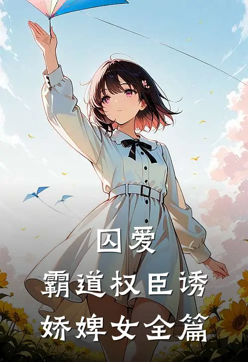 囚爱，霸道权臣诱娇婢女全篇