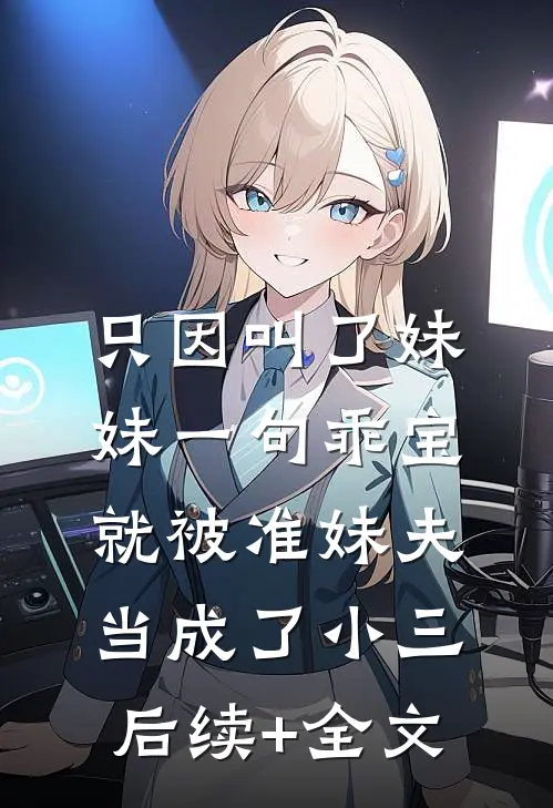 只因叫了妹妹一句乖宝，就被准妹夫当成了小三后续+全文
