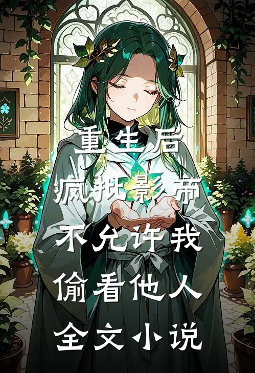 重生后，疯批影帝不允许我偷看他人全文小说