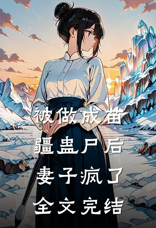 被做成苗疆蛊尸后,妻子疯了全文完结了吗