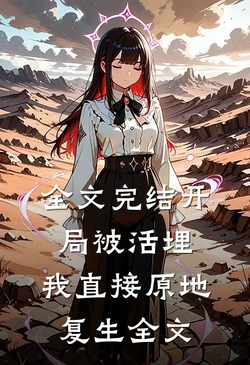 全文完结开局被活埋,我直接原地复生全文