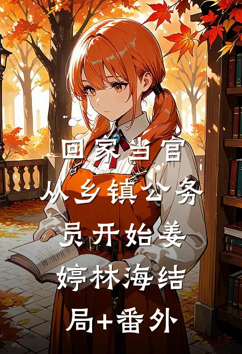 回家当官：从乡镇公务员开始姜婷林海结局+番外
