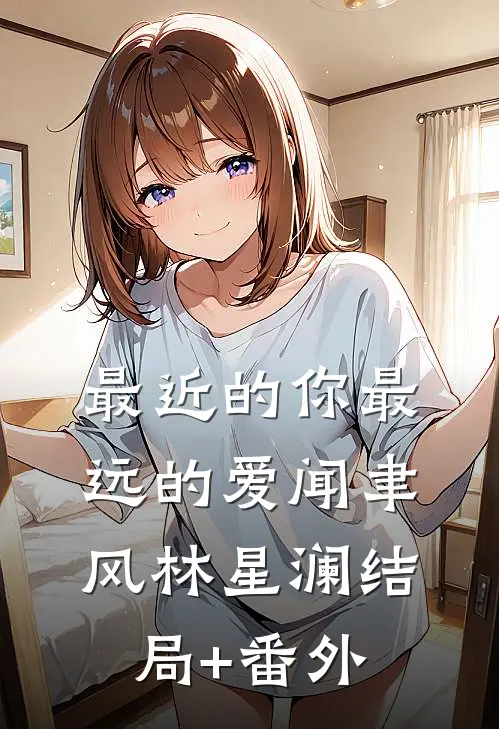最近的你最远的爱闻聿风林星澜结局+番外