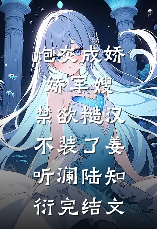 炮灰成娇娇军嫂，禁欲糙汉不装了姜听澜陆知衍完结文