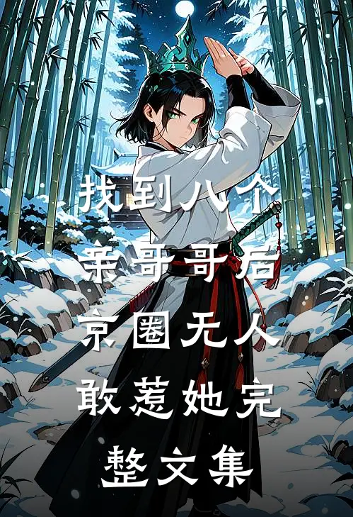 找到八个亲哥哥后，京圈无人敢惹她完整文集