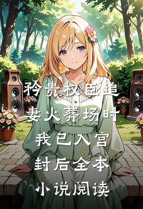 矜贵权臣追妻火葬场时，我已入宫封后全本小说阅读