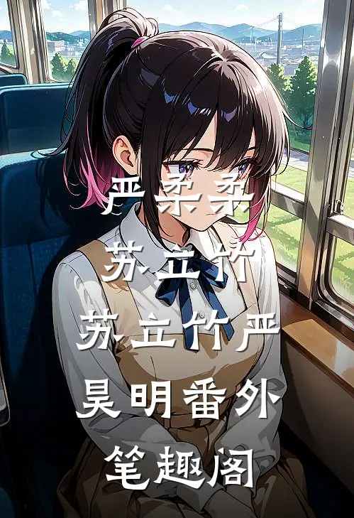 严柔柔苏立竹：苏立竹严昊明番外笔趣阁