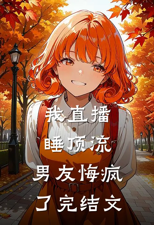 我直播睡顶流，男友悔疯了完结文