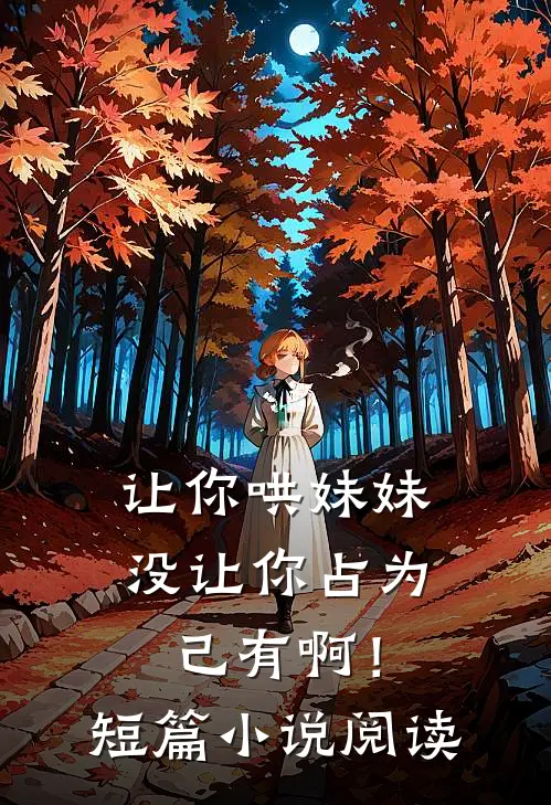 让你哄妹妹，没让你占为己有啊！短篇小说阅读